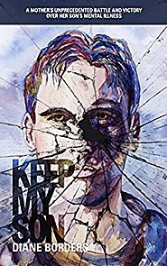 Keep My Son: A Mother's Unprecedented Battle and Victory Over her Son's Mental Illness Kindle Edition