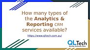 How many types of the Analytics & Reporting CRM services available? by qltech - Issuu