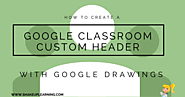 Create a Google Classroom Custom Header with Google Drawings | Shake Up Learning