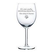 10 oz Wine Glass Funny It's not really drinking alone if the dog is home.