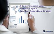 A Comprehensive guide to reinforce your App User Acquisition Strategy - TopDevelopers.co