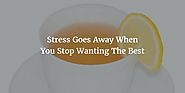 Stress Goes Away When You Stop Wanting The Best | Harry Sit