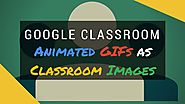 Google Classroom - Animated Gifs as Classroom Images