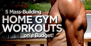 Bodybuilding.com - 5 Mass-Building Home Gym Workouts On A Budget!