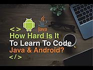 How Hard Is It To Learn To Code Java or Android As A Beginner?