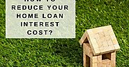 How To Reduce Your Home Loan Interest Cost?