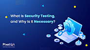 What Is Security Testing, and Why Is It Necessary?