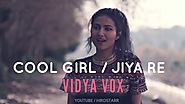 Vidya Vox - Cool girl | Jiya re (Mashup Cover) | Deleted Music