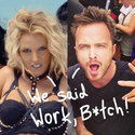 Britney Spears & Aaron Paul Make Us Work Bitch In Most AH-Mazing Mashup EVER! Watch HERE!