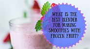 What Is The Best Blender For Making Smoothies With Frozen Fruit? | Kitchen Appliance Deals