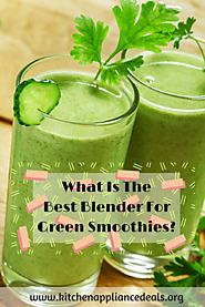 What Is The Best Blender For Green Smoothies? | Kitchen Appliance Deals