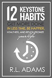 12 Keystone Habits - Get More Done - Keystone Habits are a Catalyst