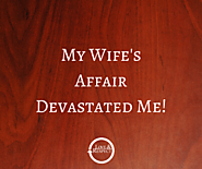 My Wife’s Affair Devastated Me