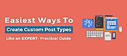 Easiest Ways To Create Custom Post Types Like an EXPERT- Practical Guide