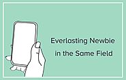 Everlasting Newbie in the Same Field - Lifestyle