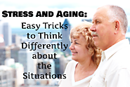 Stress and Aging: Easy Tricks to Think Differently about the Situations