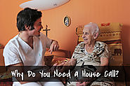 Why Do You Need a House Call?