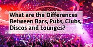 What are the differences between Bars, Pubs, Clubs, Discos and Lounges?