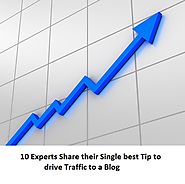 10 Blogging Experts share their Single best tip to drive traffic to a blog