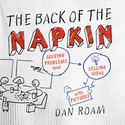 The Back of the Napkin: Solving Problems and Selling Ideas with Pictures - Dan Roam