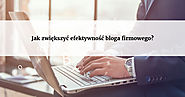 Jak zwiększyć efektywność bloga firmowego?