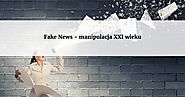 Fake News - manipulacja XXI wieku