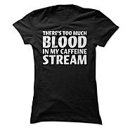 Theres Too Much Blood In My Caffeine Stream - Funny Coffee Addict T Shirt