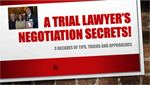 A Trial Lawyer's Negotiation Secrets- 3 Decades of Tips and Approaches