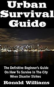 Urban Survival Guide: The Definitive Beginner's Guide On How To Survive In The City When Disaster Strikes Kindle Edition