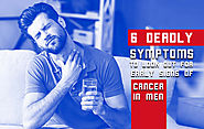6 deadly symptoms to look out for early signs of cancer in men