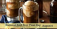 NATIONAL ROOT BEER FLOAT DAY – August 6