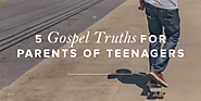 5 Gospel Truths for Parents of Teenagers