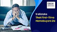 Avoid 5 Mistakes that First-time Homebuyers (FTHB) Do? | Drew Mortgage