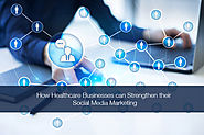 How Healthcare Businesses can Strengthen their Social Media Marketing