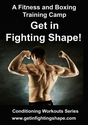 A Fitness and Boxing Training Camp: Get in Fighting Shape (Conditioning Workouts Series)