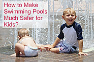How to Make Swimming Pools Much Safer for Kids?