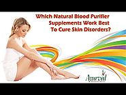 Which Natural Blood Purifier Supplements Work Best to Cure Skin Disorders?