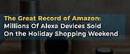 The Great Record of Amazon: Millions Of Alexa Devices Sold On the Holiday Shopping Weekend