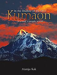 In the Shadow of the Devi KUMAON: Of A Land, A People, A Craft