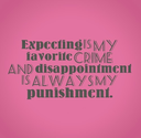 Expecting is my favorite crime and disappointment is always my punishment. | Share Inspire Quotes - Inspiring Quotes ...