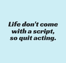 Life don't come with a script, so quit acting. | Share Inspire Quotes - Inspiring Quotes | Love Quotes | Funny Quotes...