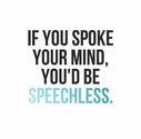 If you spoke your mind, you'd be speechless. | Share Inspire Quotes - Inspiring Quotes | Love Quotes | Funny Quotes |...