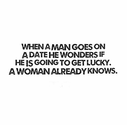 When a man goes on a date he wonders if he is going to get lucky. A woman already knows. | Share Inspire Quotes - Ins...