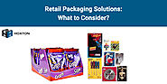 Retail Packaging Solutions: What to Consider?