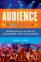 The Audience: Marketing in the Age of Subscribers, Fans & Followers