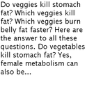 Do Veggies Kill Stomach Fat?