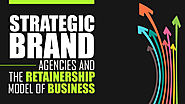 Strategic Brand Agencies and the Retainership Model of Business