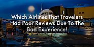 Which Airlines That Travelers Had Poor Reviews Due To The Bad Experience!