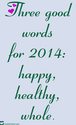 My three words for 2014: happy, helpful, and whole - Blog - Cook for Good, home of Wildly Affordable Organic and Fift...