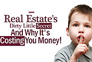 Real Estate’s Dirty Little Secret And Why It’s Costing You Money!